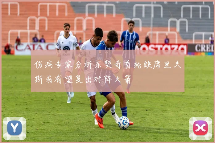 伤病专家分析东契奇首轮缺席里夫斯或有望复出对阵火箭